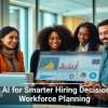 Using AI for Smarter Hiring Decisions and Workforce Planning